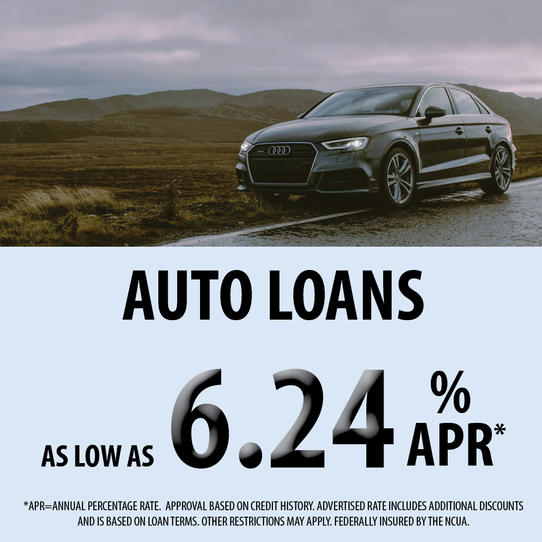 Auto Loans as low as 6.24% APR. APR equals annual percentage rate. Approval based on credit history. Advertised rate includes additional discounts and is based on loan terms. Other restrictions may apply. Federally insured by the NCUA. 