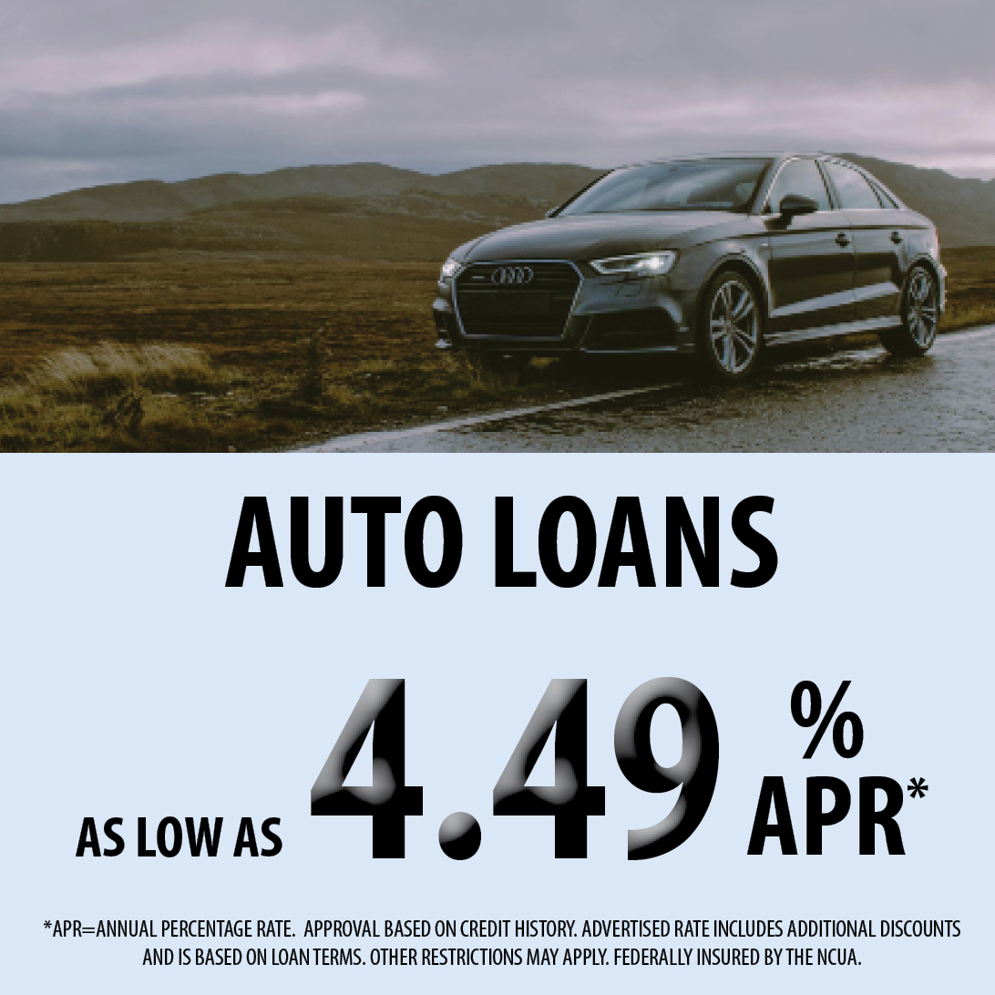 Auto Loans as low as 4.49% APR. APR equals annual percentage rate. Approval based on credit history. Advertised rate includes additional discounts and is based on loan terms. Other restrictions may apply. Federally insured by the NCUA. 